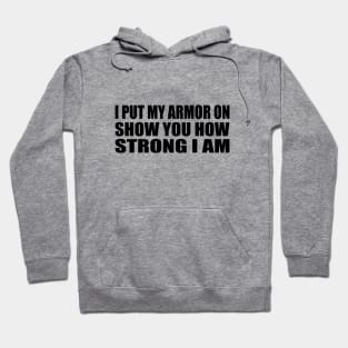 I put my armor on, show you how strong I am Hoodie